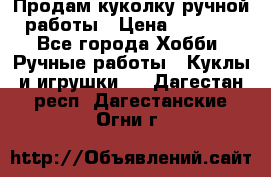 Продам куколку ручной работы › Цена ­ 1 500 - Все города Хобби. Ручные работы » Куклы и игрушки   . Дагестан респ.,Дагестанские Огни г.